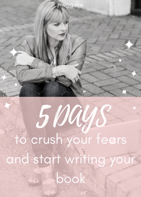 5 Days to Crush Your Fears And Start Writing Your Book