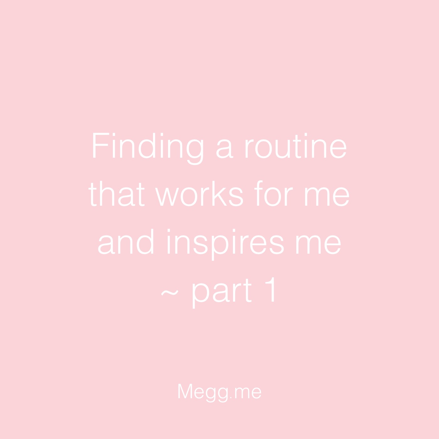 Finding a routine that works for me and inspires me – Pt. 1