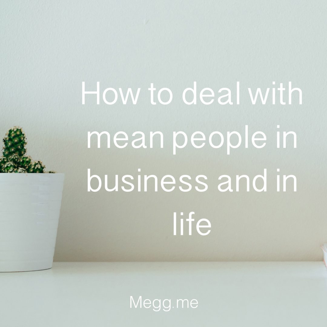 How to deal with mean people in business and in life https://megg.me