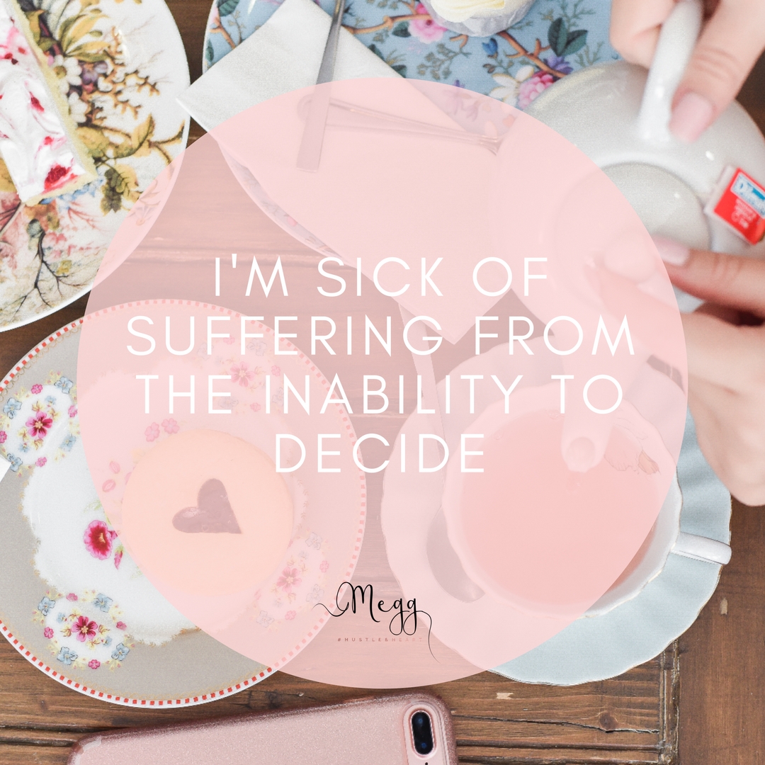 I’m sick of suffering from the inability to decide